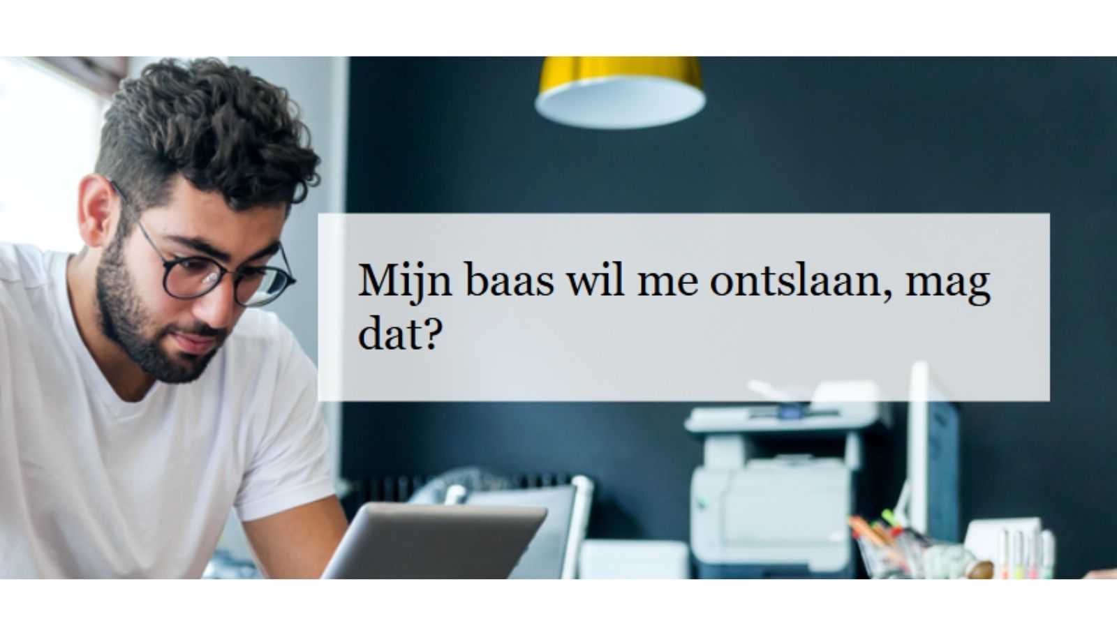 Mijn baas wil me ontslaan, mag dat?